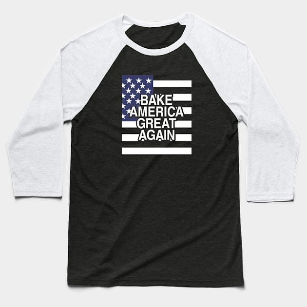 Bake America Great Again Baseball T-Shirt by Yule